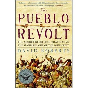 The Pueblo Revolt: The Secret Rebellion That Drove the Spaniards Out of the Sout